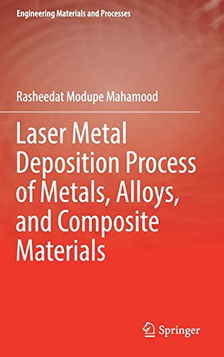 Laser Metal Deposition Process of Metals, Alloys, and Composite Materials (Engineering Materials and Processes)