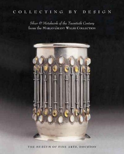 Collecting by Design: Silver and Metalwork of the Twentieth Century from the Margo Grant Walsh Collection (Houston Museum of Fine Arts)