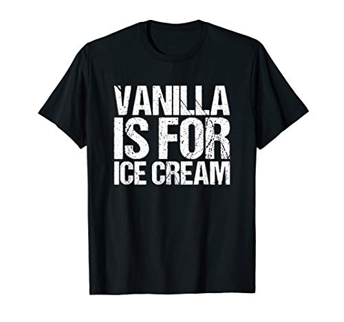 Vanilla Is for Ice Cream Swinger Kinky Polyamorous T-Shirt
