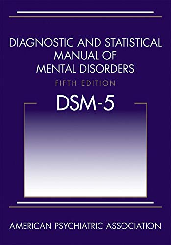 Diagnostic and Statistical Manual of Mental Disorders, 5th Edition: DSM-5