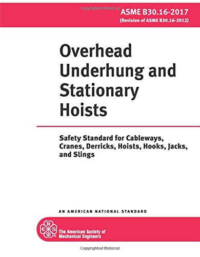 ASME B30.16-2017: Overhead Underhung and Stationary Hoists: Safety Standard for Cableways, Cranes, Derricks, Hoists, Hooks, Jacks, and Slings