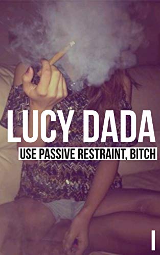 Use Passive Restraint, Bitch: true stories and travel romances of a 21st century slut (Lucy Dada Book 1)