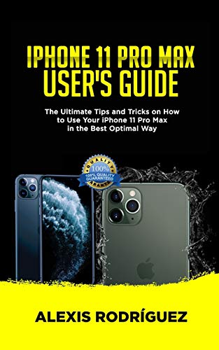 IPHONE 11 PRO MAX USER'S GUIDE: The Ultimate Tips and Tricks on How to Use Your iPhone 11 Pro Max in the Best Optimal Way (2019 Edition)