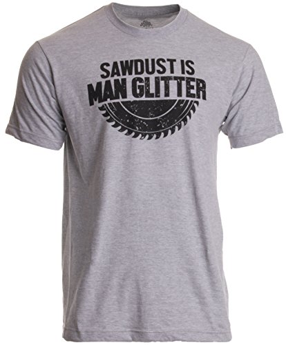 Sawdust is Man Glitter | Funny Woodworking Wood Working Saw Dust Humor T-Shirt-(Adult,2XL) Sport Grey