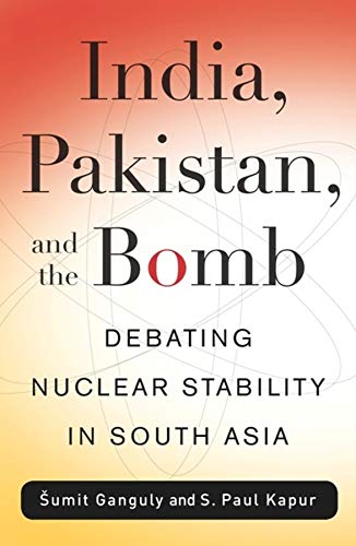 India, Pakistan, and the Bomb: Debating Nuclear Stability in South Asia (Contemporary Asia in the World)