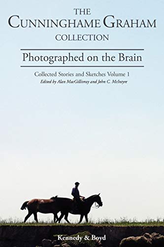 Photographed on the Brain: Collected Stories and Sketches Volume 1 (R.B. Cunningham Graham Collection: Collected Stories & Sketc)