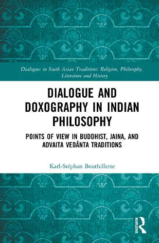 Dialogue and Doxography in Indian Philosophy: Points of View in Buddhist, Jaina, and Advaita Vedānta Traditions (Dialogues in South Asian Traditions: Religion, Philosophy, Literature and History)