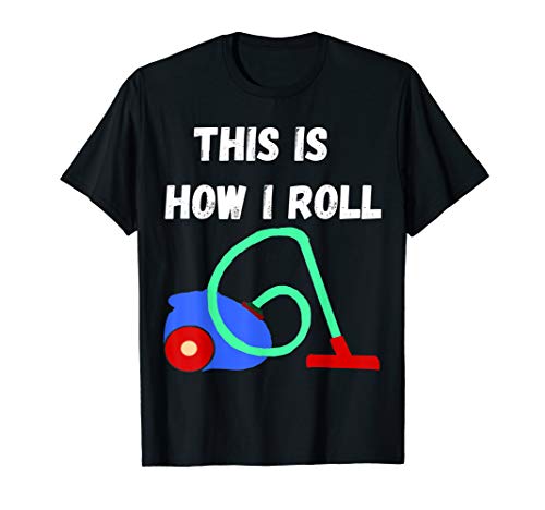Vacuum Cleaner This Is How I Roll Hoover Household T-Shirt