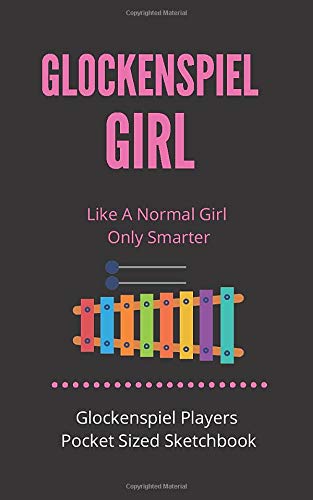 Glockenspiel Girl - Like A Normal Girl Only Smarter | Glockenspiel Players Pocket Sized Sketchbook: 100 Pages handy 5 x 8 | Gift For Songwriters, ... Drawing | For Glockenspiel Players & Teachers