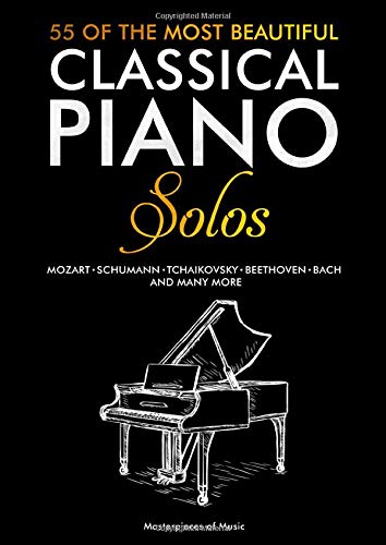 55 Of The Most Beautiful Classical Piano Solos: Bach, Beethoven, Chopin, Debussy, Handel, Mozart, Satie, Schubert, Tchaikovsky and more