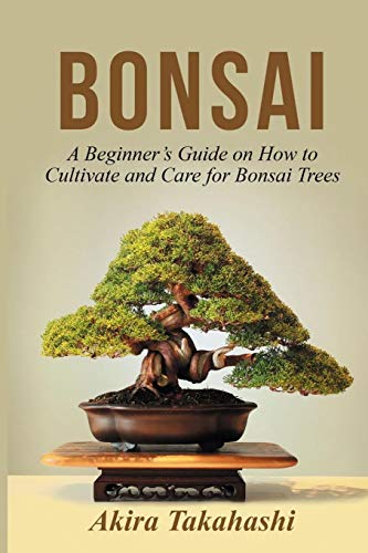 Bonsai: A Beginner’s Guide on How to Cultivate and Care for Bonsai Trees