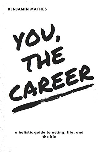 You, the Career: A Holistic Guide to Acting, Life, and the Biz