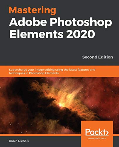 Mastering Adobe Photoshop Elements 2020: Supercharge your image editing using the latest features and techniques in Photoshop Elements, 2nd Edition