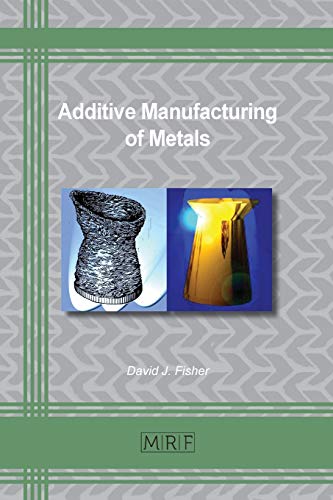 Additive Manufacturing of Metals (67) (Materials Research Foundations)