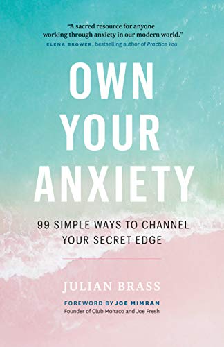 Own Your Anxiety: 99 Simple Ways to Channel Your Secret Edge