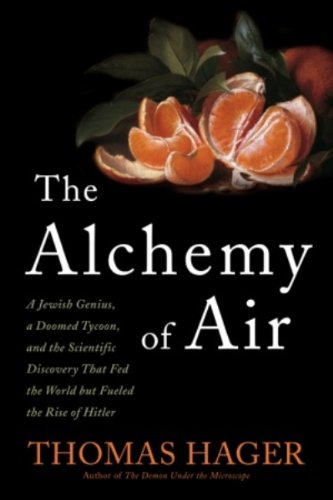 The Alchemy of Air: A Jewish Genius, a Doomed Tycoon, and the Scientific Discovery That Fed the World but Fueled the Rise of Hitler