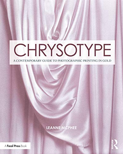 Chrysotype: A Contemporary Guide to Photographic Printing in Gold (Contemporary Practices in Alternative Process Photography)