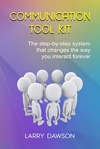 Communication Tool Kit: The Step-by-Step System That Changes the Way You Interact Forever