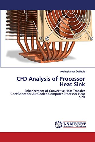CFD Analysis of Processor Heat Sink: Enhancement of Convective Heat Transfer Coefficient for Air Cooled Computer Processor Heat Sink