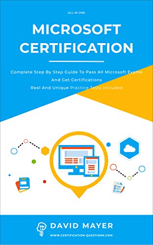 MICROSOFT CERTIFICATION: Complete step by step guide to pass all Microsoft Exams and get certifications real and unique practice tests included