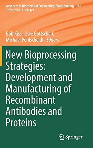 New Bioprocessing Strategies: Development and Manufacturing of Recombinant Antibodies and Proteins (Advances in Biochemical Engineering/Biotechnology (165))