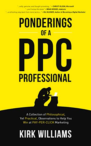 Ponderings of a PPC Professional: A Collection of Philosophical, Yet Practical, Observations to Help You Win at Pay-Per-Click Marketing