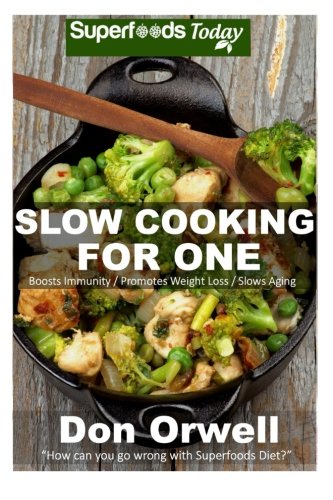 Slow Cooking for One: 60+ Slow Cooker Meals, Antioxidants & Phytochemicals, Soups Stews and Chilis, Gluten Free Cooking, Casserole Meals, Casserole ... Cookbook-Slow Cooker Meals) (Volume 86)