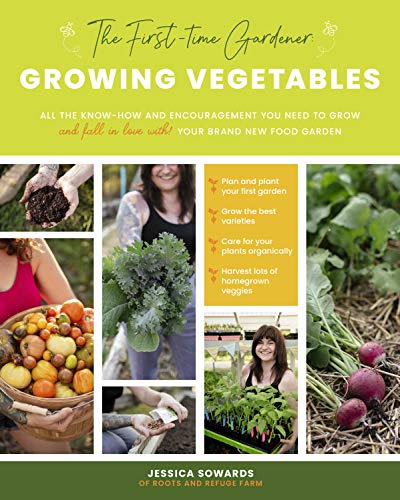 The First-time Gardener: Growing Vegetables: All the know-how and encouragement you need to grow - and fall in love with! - your brand new food garden (The First-Time Gardener's Guides)