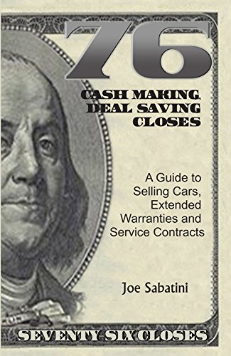 76 Cash Making, Deal Saving Closes: A Guide to Selling Cars, Extended Warranties and Service Contracts