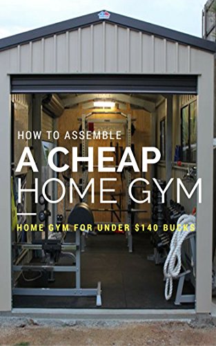 How to Assemble A Cheap Home Gym: How to Assemble A Complete Home Gym for under $140 Bucks