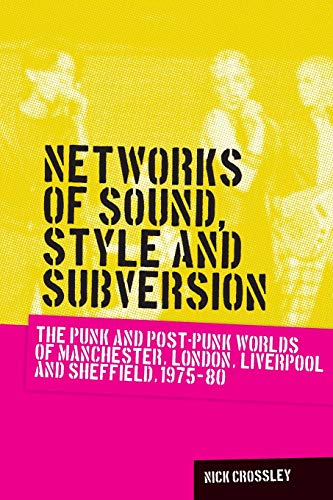 Networks of sound, style and subversion: The punk and post–punk worlds of Manchester, London, Liverpool and Sheffield, 1975–80 (Music and Society)