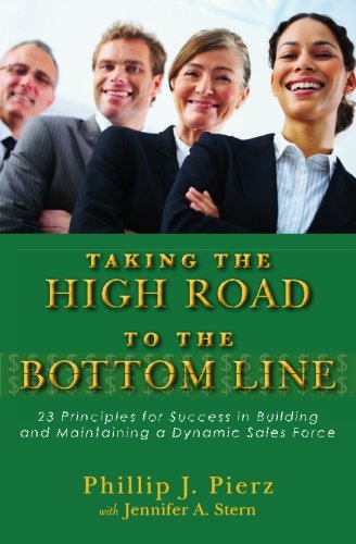 Taking the High Road to the Bottom Line: 23 Principles For Success in Building and Maintaining a Dynamic Sales Force