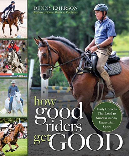 How Good Riders Get Good: New Edition: Daily Choices that Lead to Success in Any Equestrian Sport