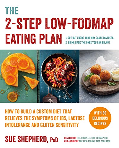 The 2-Step Low-FODMAP Eating Plan: How To Build a Custom Diet that Relieves the Symptoms of IBS, Lactose Intolerance, and Gluten Sensitivity (Low-Fodmap Diet)