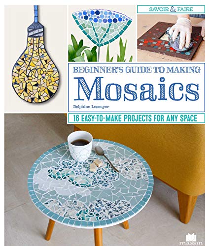 Beginner's Guide to Making Mosaics: 16 Easy-to-Make Projects for Any Space (Fox Chapel Publishing) Step-by-Step Instructions & Photography for Window Sills, Tables, Flower Pots, Picture Frames, & More