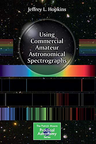 Using Commercial Amateur Astronomical Spectrographs (The Patrick Moore Practical Astronomy Series)