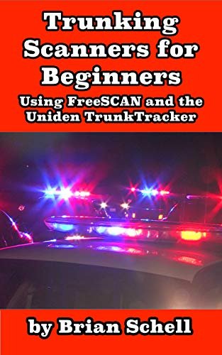 Trunking Scanners for Beginners: Using FreeSCAN and the Uniden TrunkTracker (Amateur Radio for Beginners Book 8)