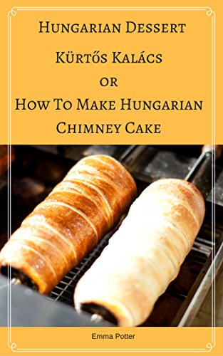 Hungarian Dessert :Kürtős Kalács Or How To Make Hungarian Chimney Cake, Secrets and recipes for the perfect chimney cakes (Traditional Dessert, Transylvanian ... Special Occasions, Wedding Dessert)