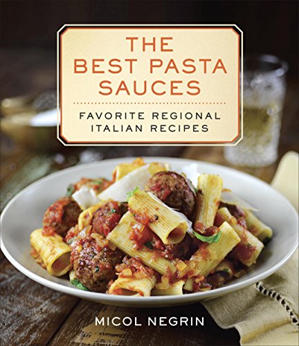 The Best Pasta Sauces: Favorite Regional Italian Recipes: A Cookbook