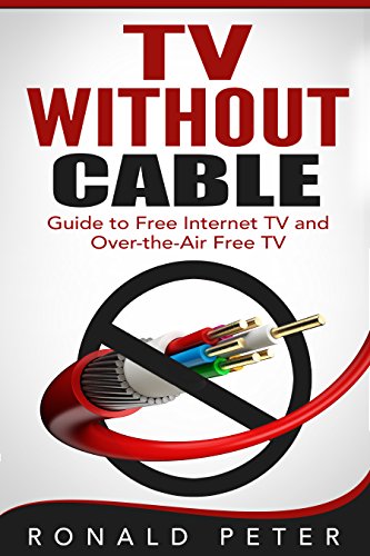 TV Without Cable: Guide to Free Internet TV and Over-the-Air Free TV (Streaming Devices Book 1)