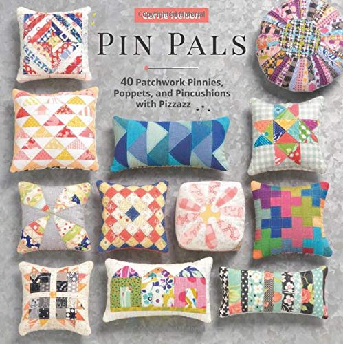 Pin Pals: 40 Patchwork Pinnies, Poppets, and Pincushions with Pizzazz