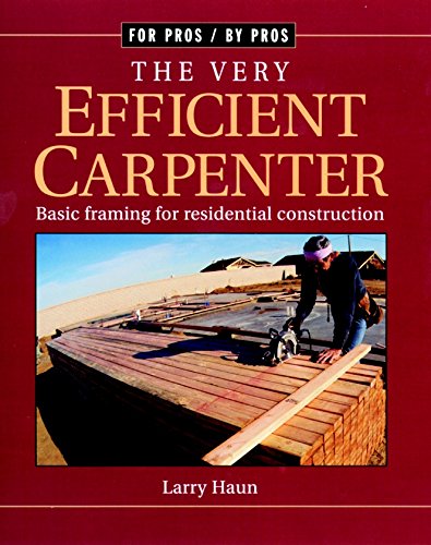 The Very Efficient Carpenter: Basic Framing for Residential Construction (For Pros / By Pros)