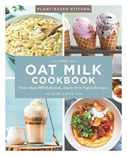 The Oat Milk Cookbook: More than 100 Delicious, Dairy-free Vegan Recipes (Volume 1) (Plant-Based Kitchen)