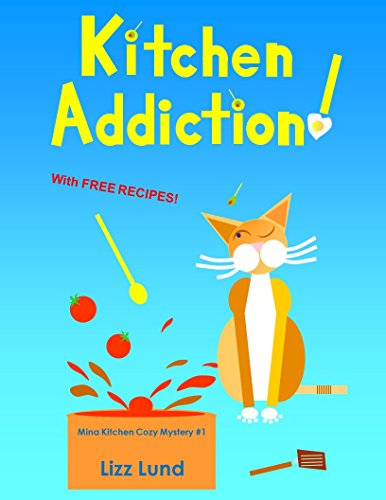Kitchen Addiction!: Humorous Cozy Mystery - Funny Adventures of Mina Kitchen - with Recipes (Mina Kitchen Cozy Comedy Series Book 1)