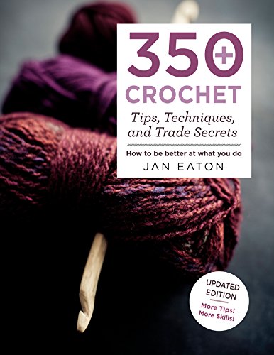 350+ Crochet Tips, Techniques, and Trade Secrets: Updated Edition--More Tips! More Tricks! (Knit & Crochet)