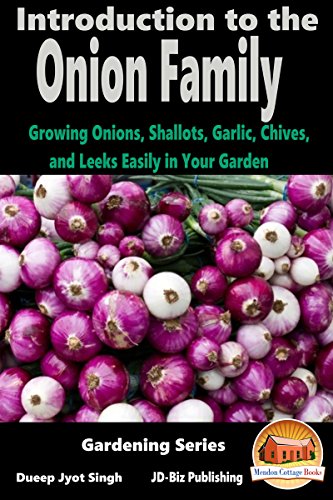 Introduction to the Onion Family - Growing Onions, Shallots, Garlic, Chives, and Leeks Easily in Your Garden (Gardening Series Book 5)
