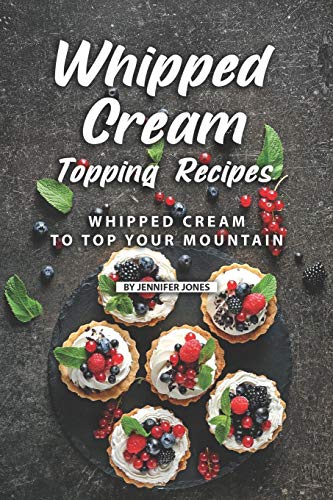 Whipped Cream Topping Recipes: Whipped Cream to Top Your Mountain