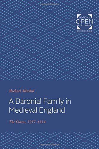 A Baronial Family in Medieval England: The Clares, 1217-1314 (The Johns Hopkins University Studies in Historical and Political Science)