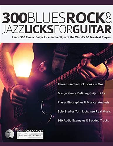 300 Blues, Rock and Jazz Licks for Guitar: Learn 300 Classic Guitar Licks In The Style Of The World’s 60 Greatest Players