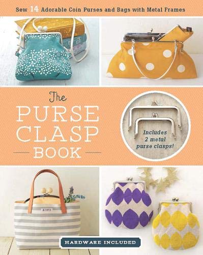 The Purse Clasp Book: Sew 14 Adorable Coin Purses and Bags with Metal Frames (Hardware Included)
